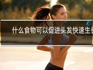什么食物可以促进头发快速生长