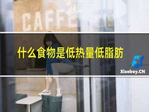 什么食物是低热量低脂肪
