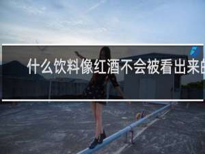 什么饮料像红酒不会被看出来的