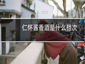 仁怀酱香酒是什么档次