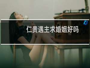 仁贵遇主求婚姻好吗