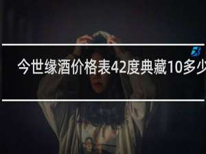 今世缘酒价格表42度典藏10多少钱