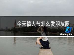 今天情人节怎么发朋友圈