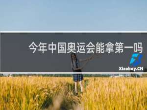 今年中国奥运会能拿第一吗