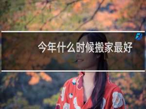 今年什么时候搬家最好