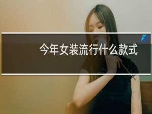 今年女装流行什么款式