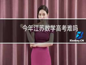 今年江苏数学高考难吗