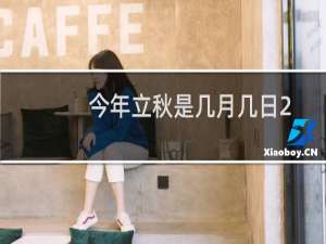今年立秋是几月几日2021（2021什么时候立秋）