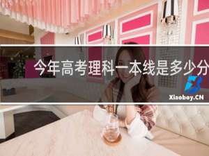 今年高考理科一本线是多少分