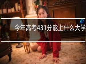 今年高考431分能上什么大学