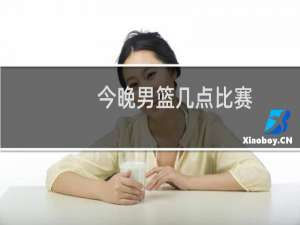 今晚男篮几点比赛