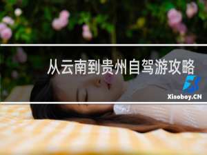 从云南到贵州自驾游攻略