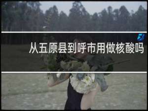 从五原县到呼市用做核酸吗