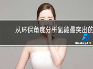 从环保角度分析氢能最突出的优点是