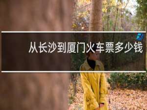 从长沙到厦门火车票多少钱