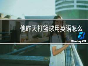 他昨天打篮球用英语怎么说