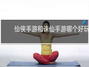 仙侠手游和诛仙手游哪个好玩