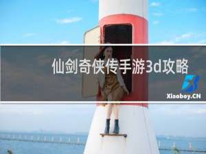 仙剑奇侠传手游3d攻略