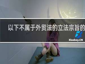 以下不属于外贸法的立法宗旨的是