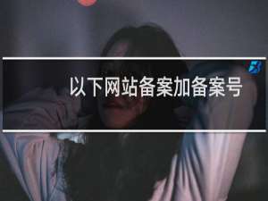 以下网站备案加备案号及工信部备案官网链接整改已完成，看下没情