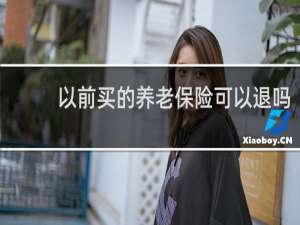 以前买的养老保险可以退吗