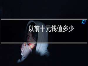 以前十元钱值多少