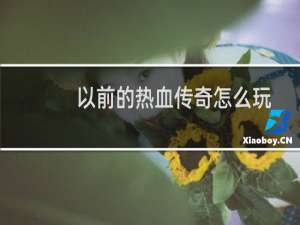 以前的热血传奇怎么玩