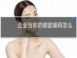 企业当前的邮政编码怎么填