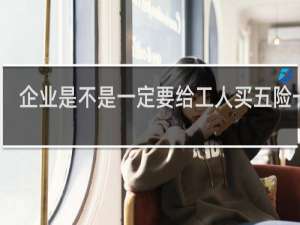 企业是不是一定要给工人买五险一金