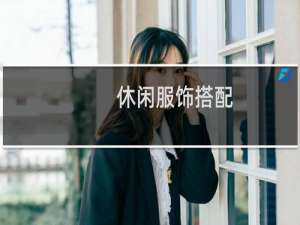 休闲服饰搭配（休闲服饰搭配）