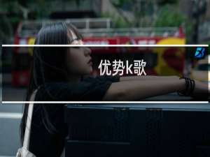 【优势k歌】免费优势k歌软件下载