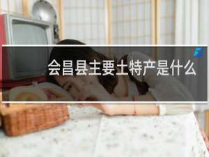 会昌县主要土特产是什么