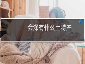 会泽有什么土特产
