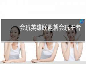会玩英雄联盟就会玩王者荣耀吗