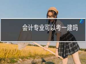 会计专业可以考一建吗