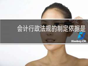 会计行政法规的制定依据是