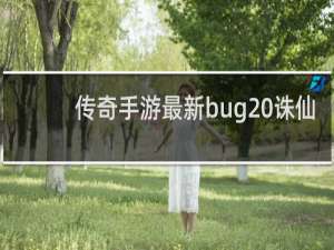 传奇手游最新bug 诛仙