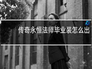 传奇永恒法师毕业装怎么出