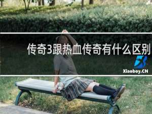 传奇3跟热血传奇有什么区别