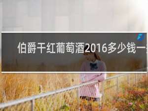 伯爵干红葡萄酒2016多少钱一瓶