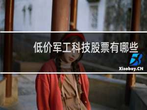 低价军工科技股票有哪些