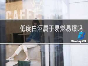 低度白酒属于易燃易爆吗