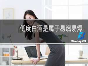 低度白酒是属于易燃易爆物品吗