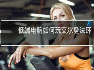 低端电脑如何玩艾尔登法环