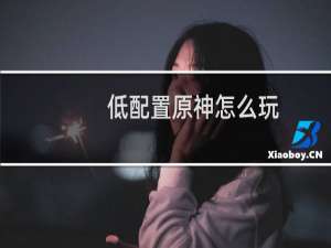 低配置原神怎么玩