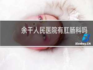 余干人民医院有肛肠科吗