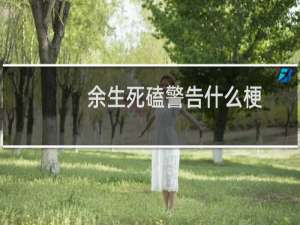 余生死磕警告什么梗