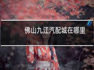 佛山九江汽配城在哪里