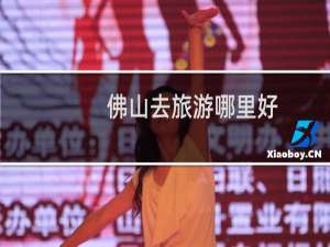 佛山去旅游哪里好