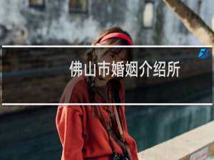 佛山市婚姻介绍所